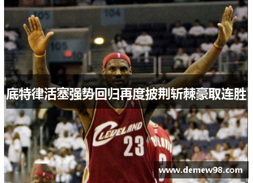 底特律活塞强势回归再度披荆斩棘豪取连胜 底特律活塞强势回归再度披荆斩棘豪取连胜