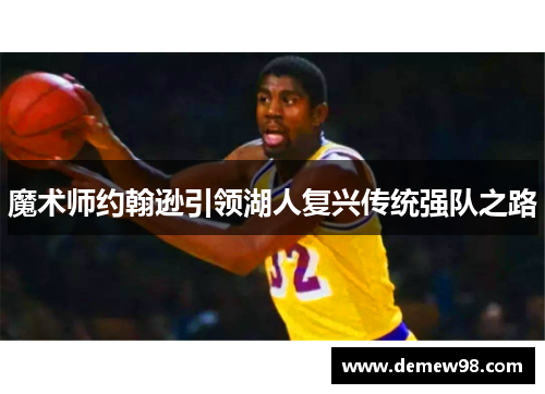 魔术师约翰逊引领湖人复兴传统强队之路 魔术师约翰逊引领湖人复兴传统强队之路