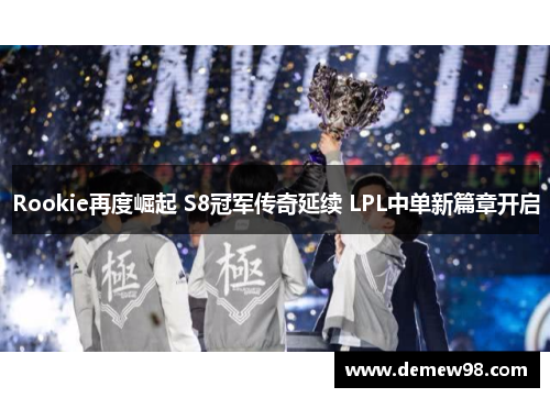 Rookie再度崛起 S8冠军传奇延续 LPL中单新篇章开启
